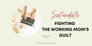 Saturdate - Fighting The Working Mom's Guilt